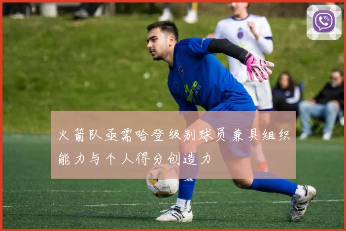 火箭队亟需哈登级别球员兼具组织能力与个人得分创造力